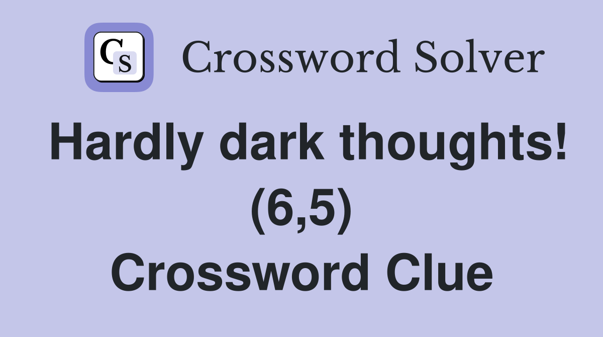 Hardly dark thoughts! (6,5) Crossword Clue