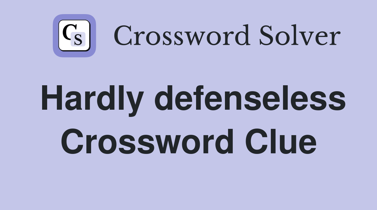 Hardly defenseless Crossword Clue