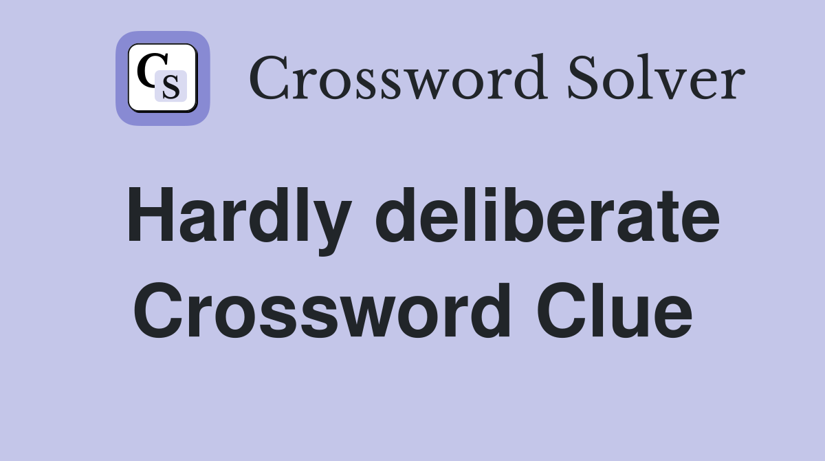 Hardly deliberate Crossword Clue
