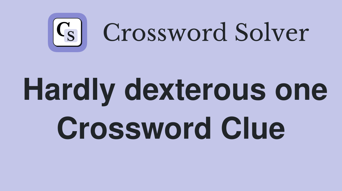 Hardly dexterous one Crossword Clue