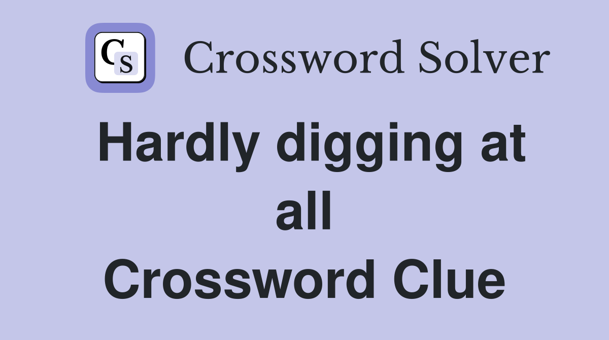 Hardly digging at all Crossword Clue