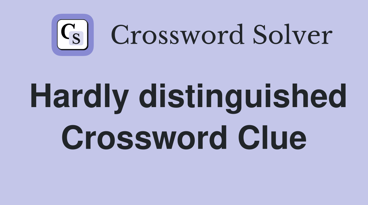 Hardly distinguished Crossword Clue