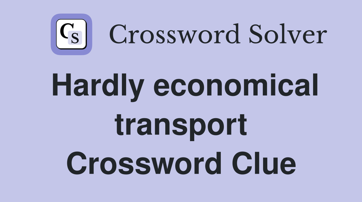 Hardly economical transport Crossword Clue