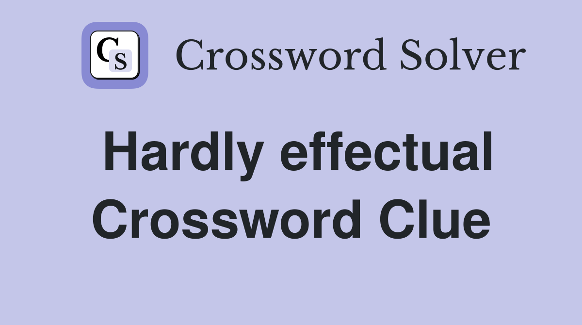 Hardly effectual Crossword Clue