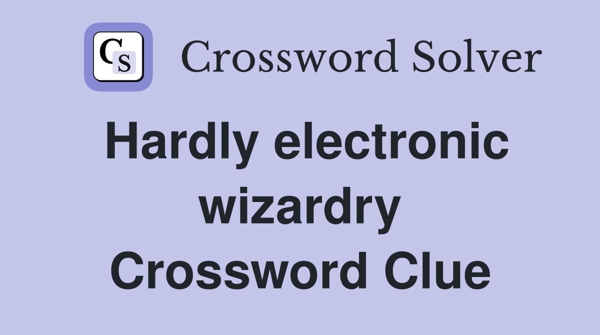 Hardly electronic wizardry Crossword Clue