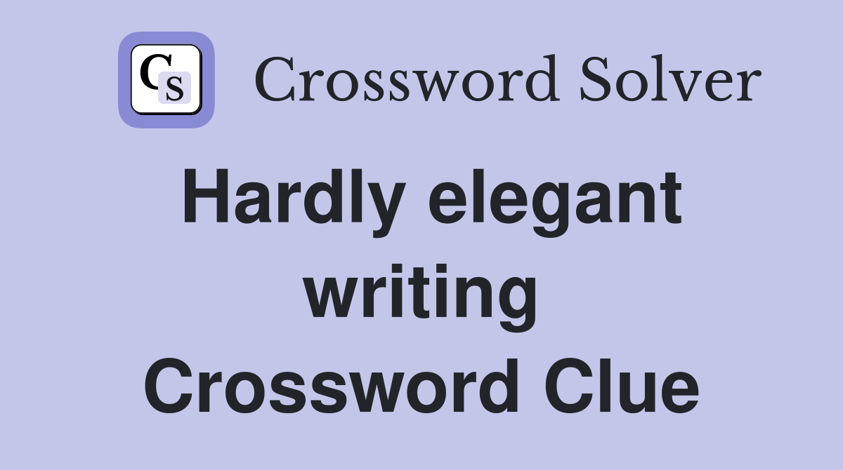 Hardly elegant writing Crossword Clue