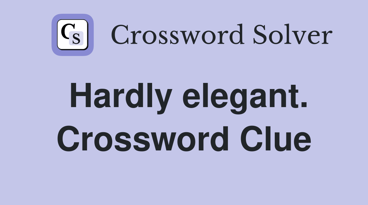 Hardly elegant. Crossword Clue
