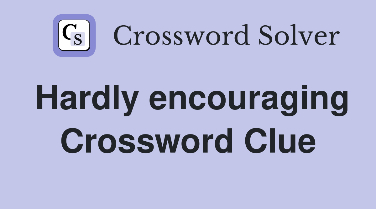 Hardly encouraging Crossword Clue