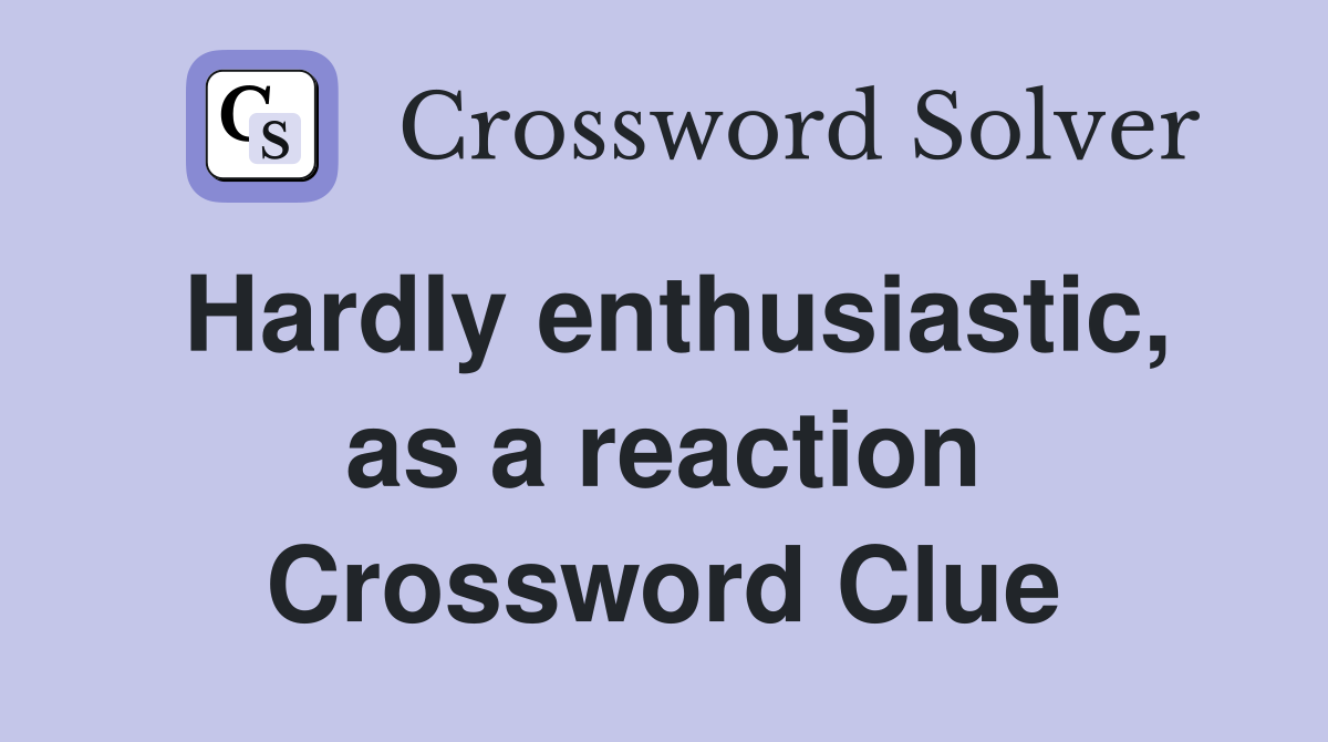 Hardly enthusiastic, as a reaction Crossword Clue