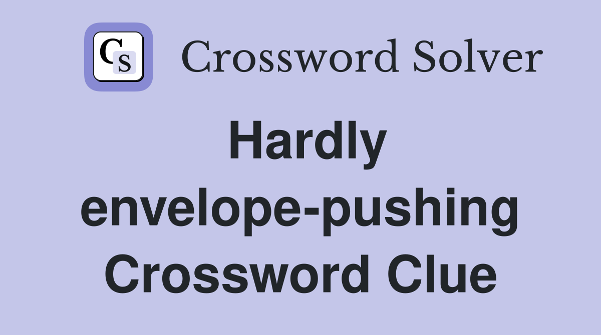 Hardly envelope-pushing Crossword Clue