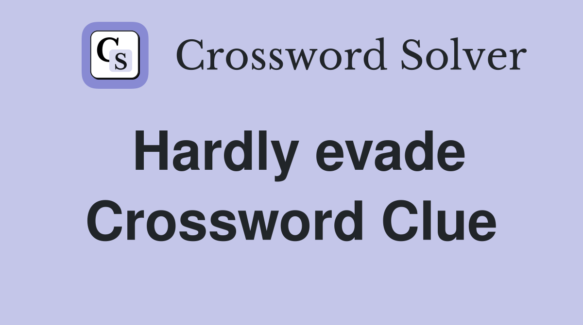 Hardly evade Crossword Clue