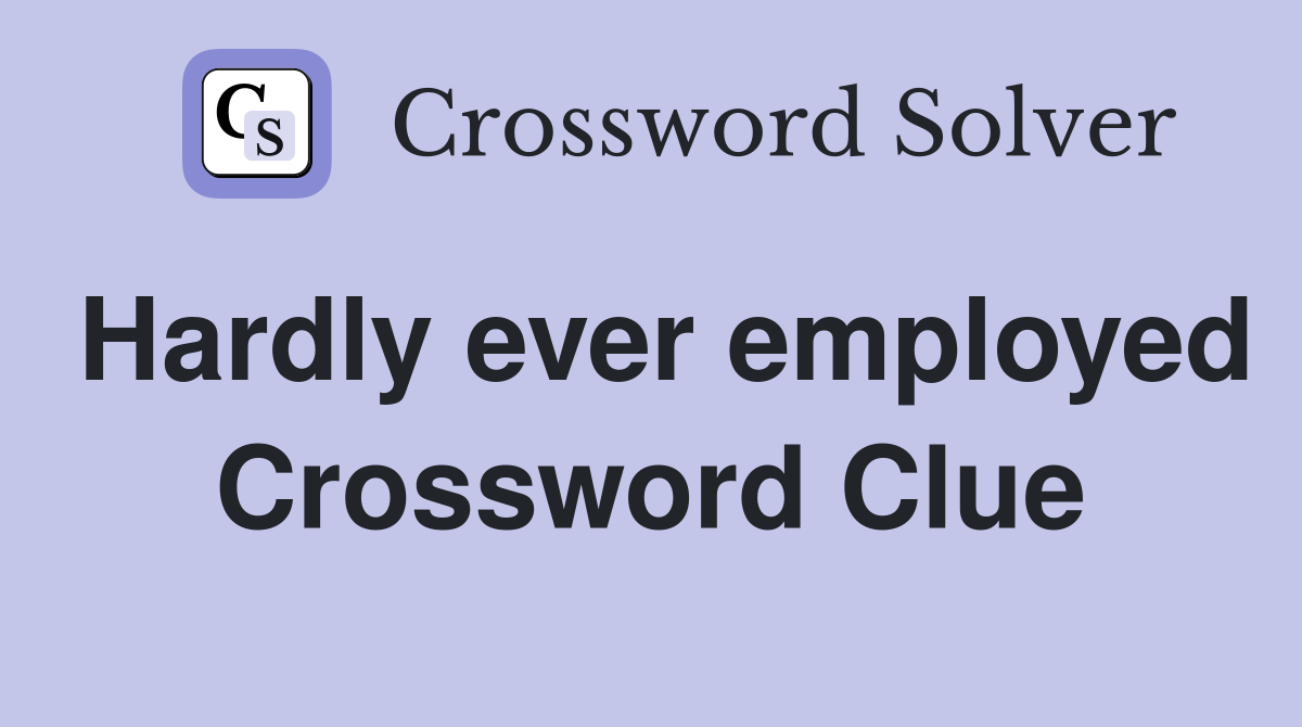 Hardly ever employed Crossword Clue