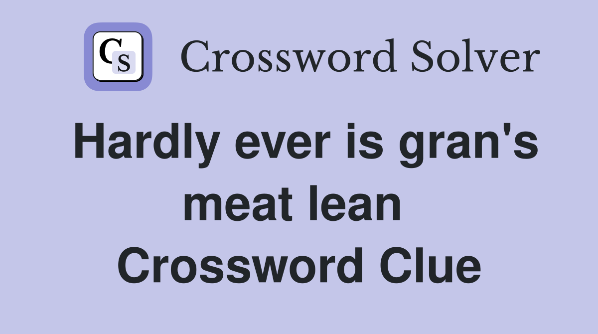 Hardly ever is gran's meat lean  Crossword Clue