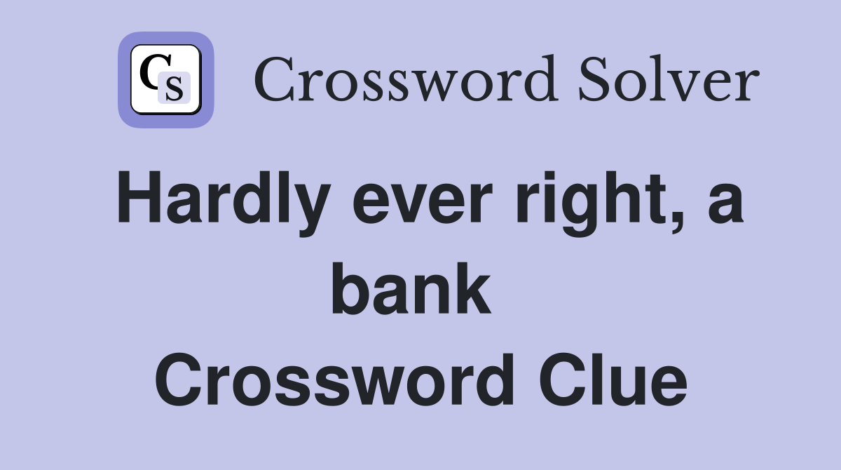 Hardly ever right, a bank  Crossword Clue
