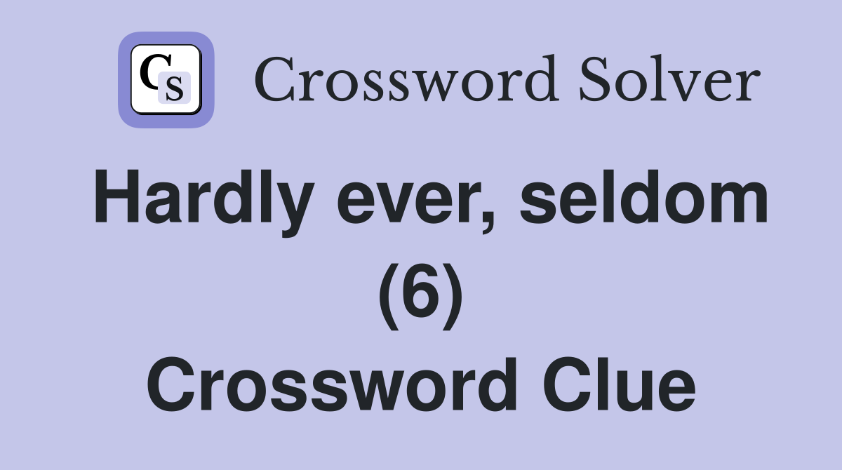 Hardly ever, seldom (6) Crossword Clue