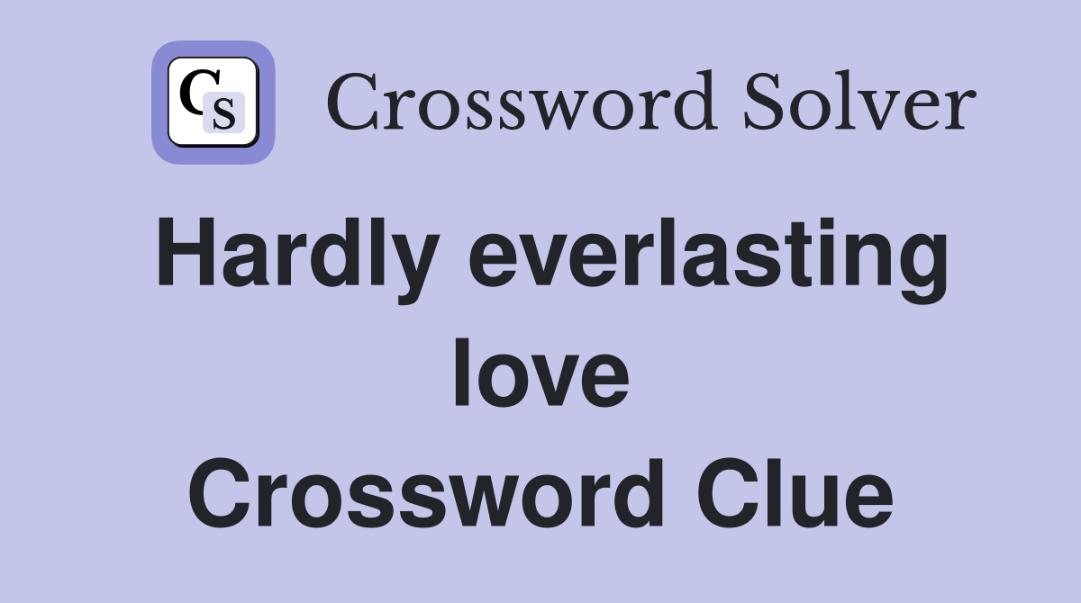 Hardly everlasting love Crossword Clue