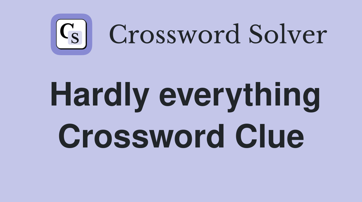 Hardly everything Crossword Clue