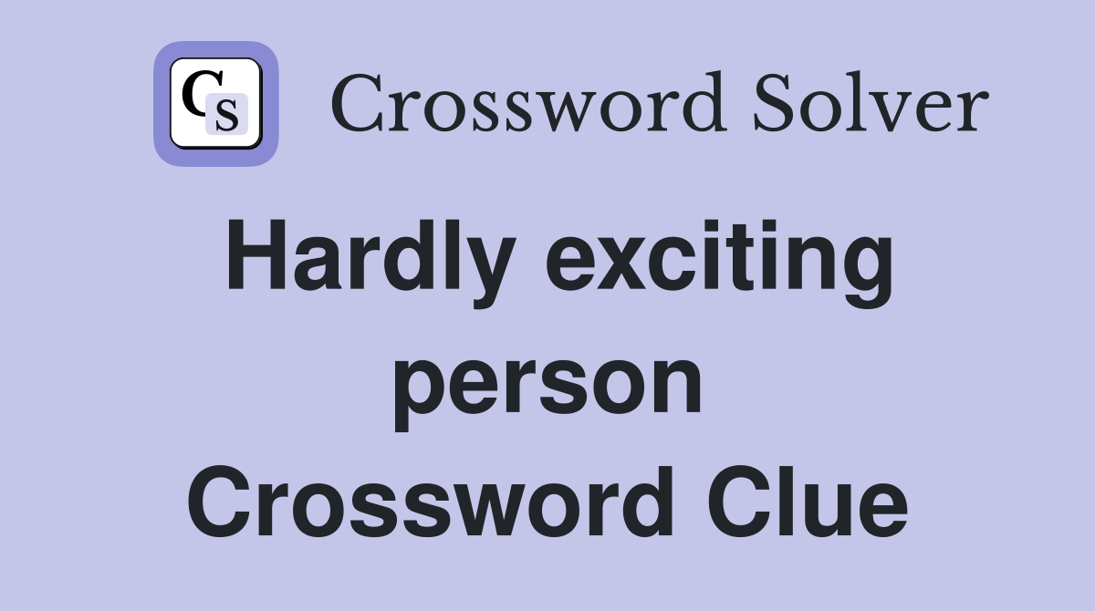 Hardly exciting person Crossword Clue