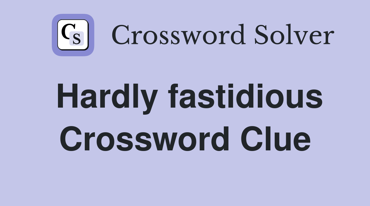 Hardly fastidious Crossword Clue