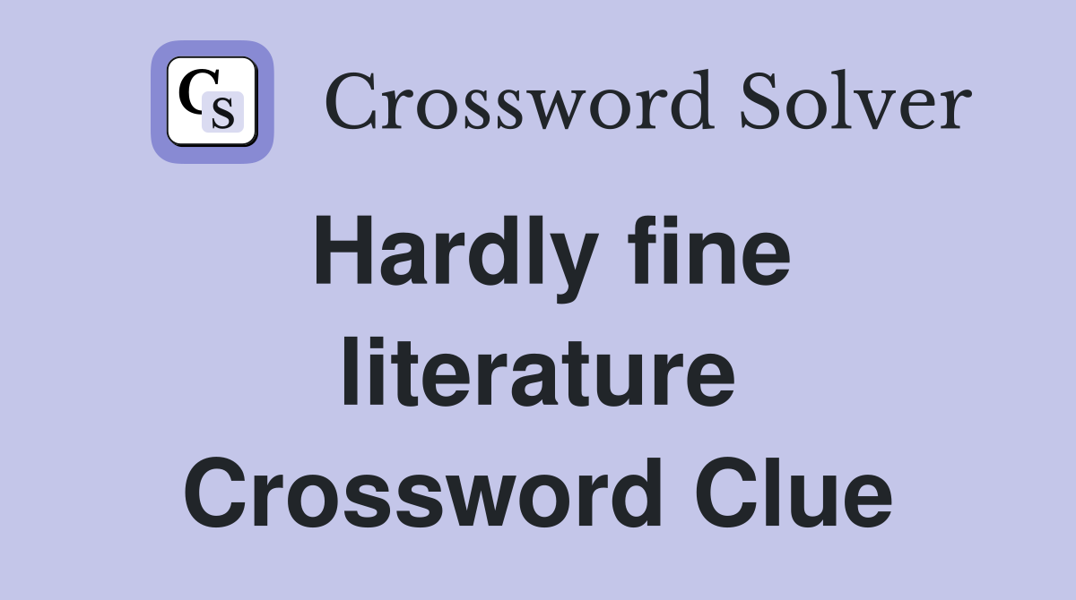 Hardly fine literature Crossword Clue