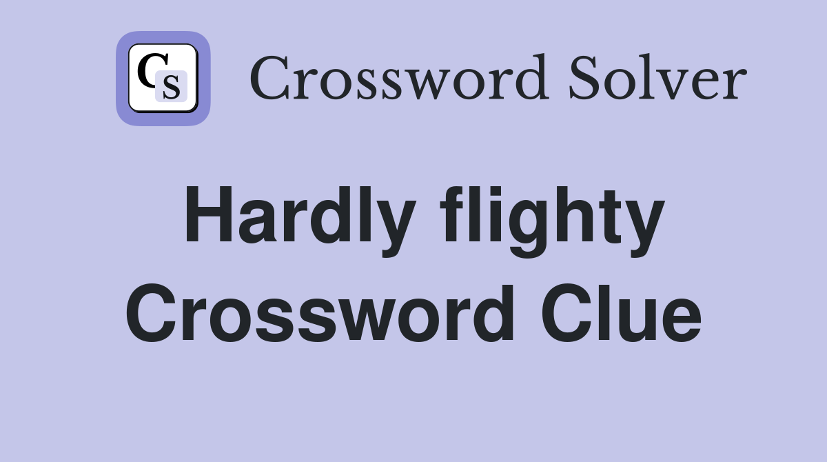 Hardly flighty Crossword Clue