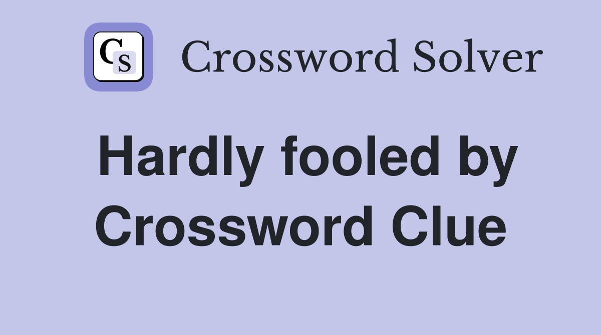 Hardly fooled by Crossword Clue