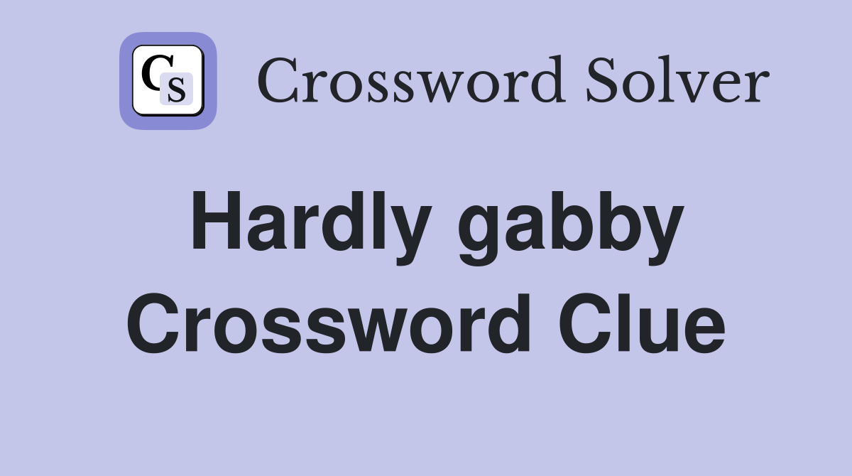 Hardly gabby Crossword Clue