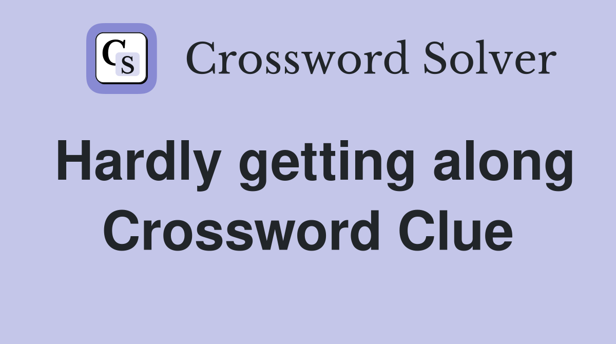 Hardly getting along Crossword Clue