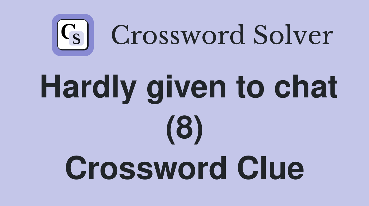 Hardly given to chat (8) Crossword Clue