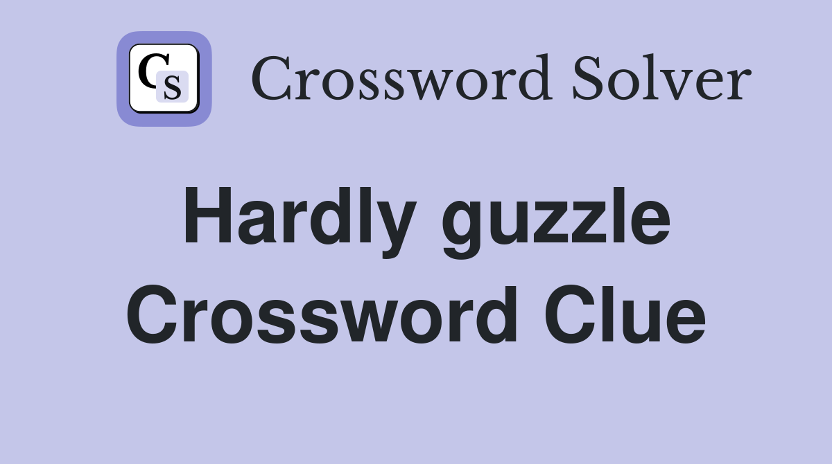 Hardly guzzle Crossword Clue