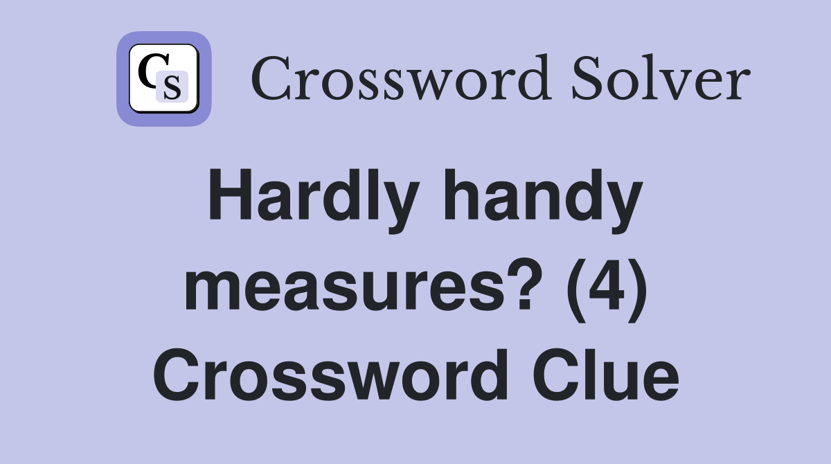 Hardly handy measures? (4) Crossword Clue