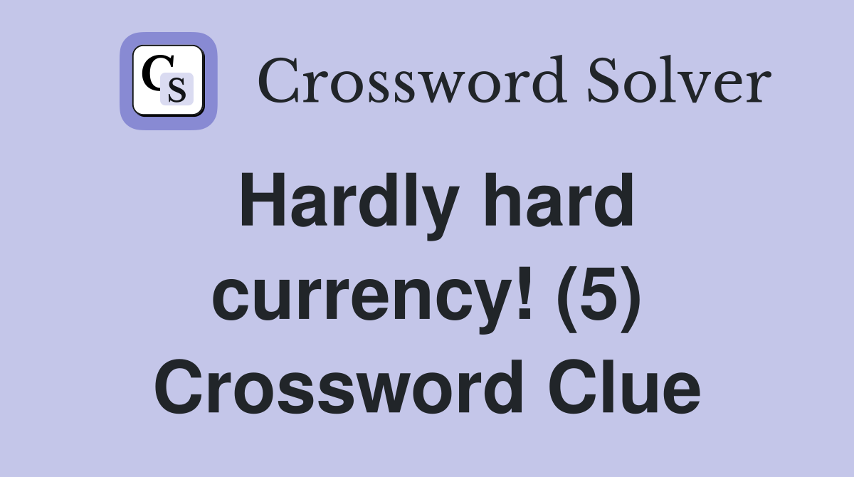 Hardly hard currency! (5) Crossword Clue
