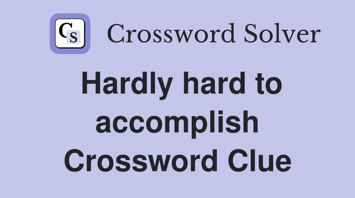 Hardly hard to accomplish Crossword Clue