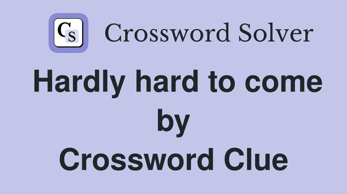 Hardly hard to come by Crossword Clue
