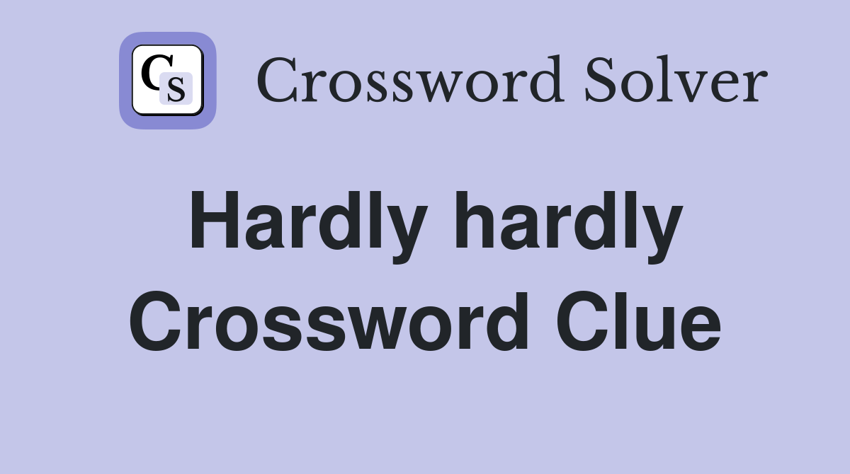 Hardly hardly Crossword Clue