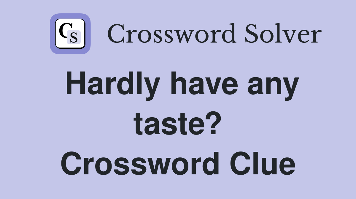 Hardly have any taste? Crossword Clue