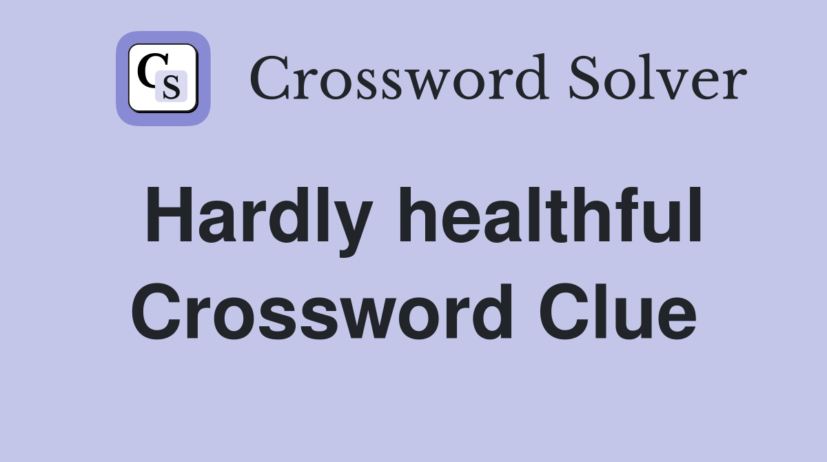 Hardly healthful Crossword Clue