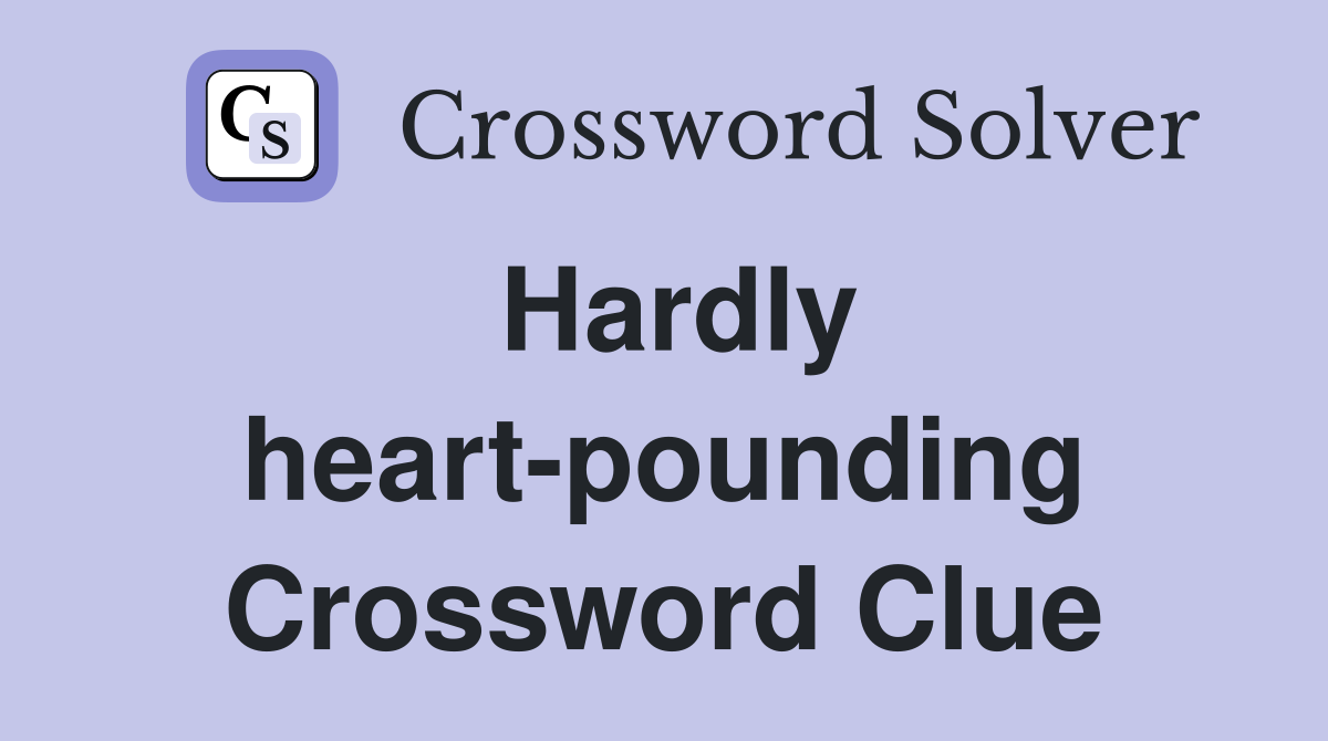 Hardly heart-pounding Crossword Clue