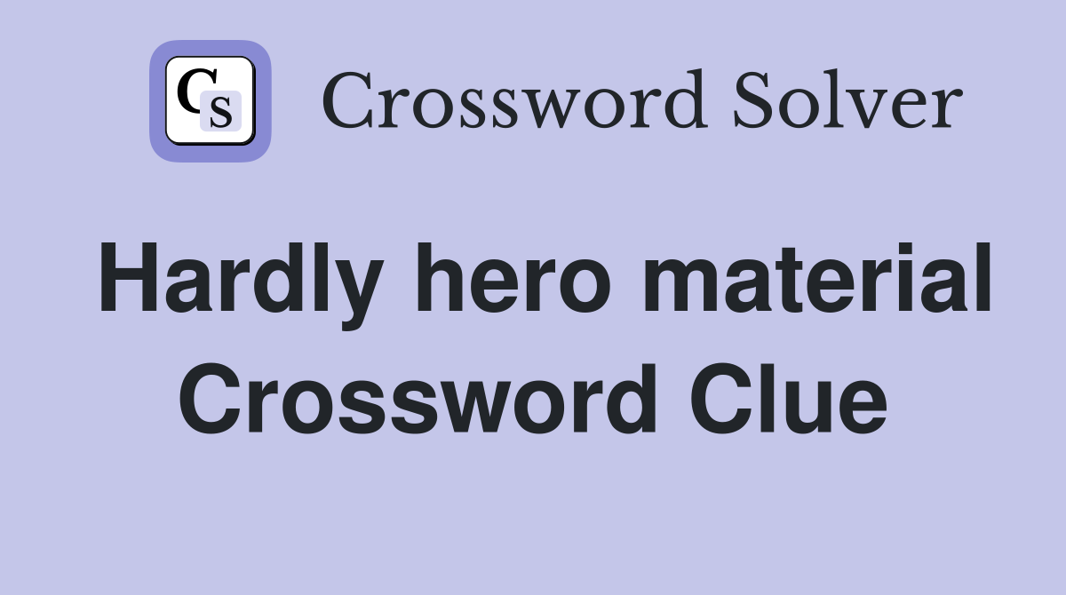 Hardly hero material Crossword Clue