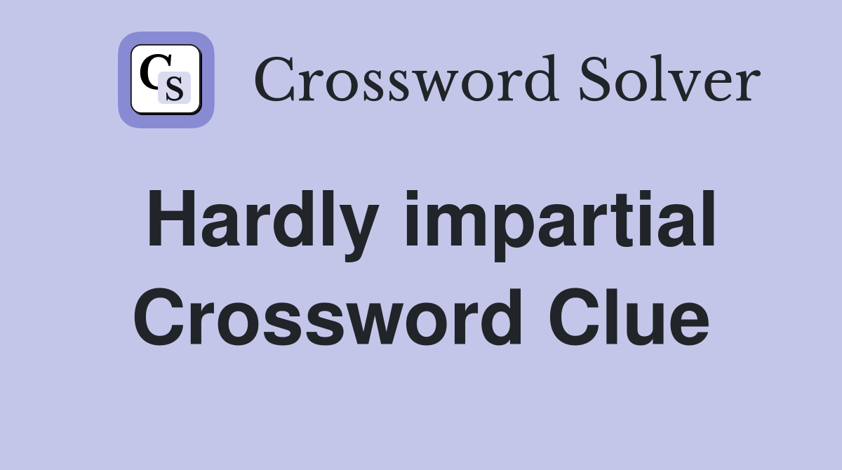 Hardly impartial Crossword Clue
