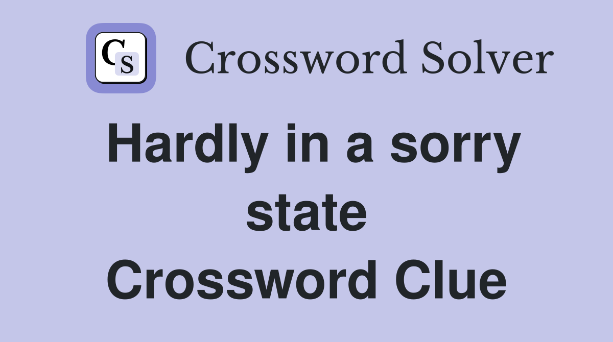 Hardly in a sorry state Crossword Clue