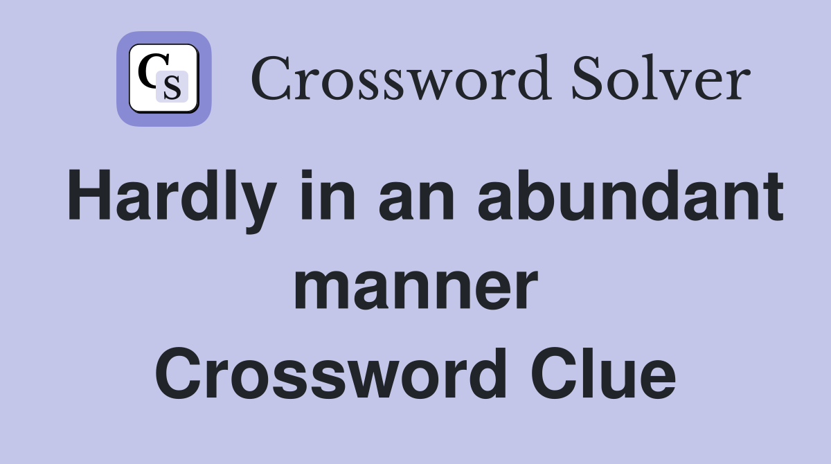 Hardly in an abundant manner Crossword Clue