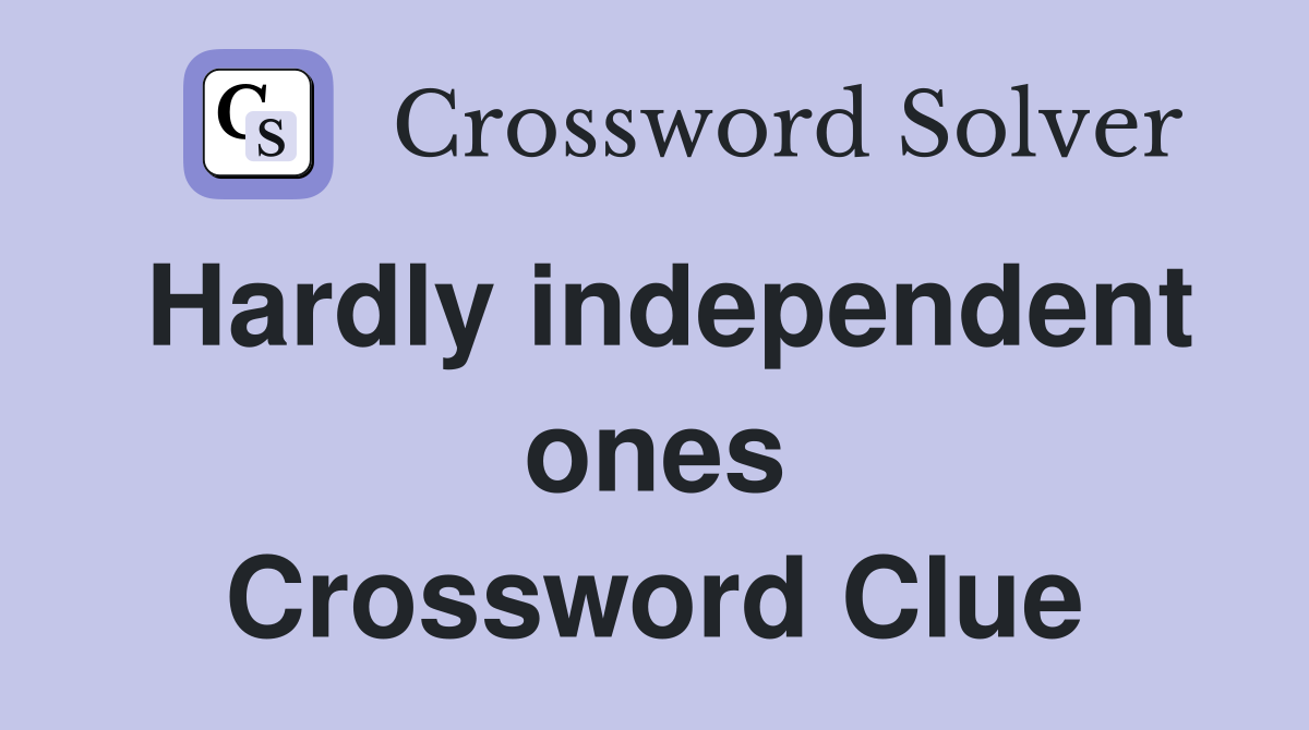 Hardly independent ones Crossword Clue