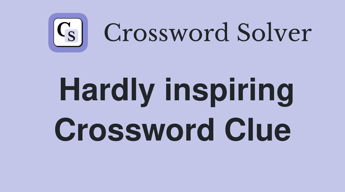 Hardly inspiring Crossword Clue