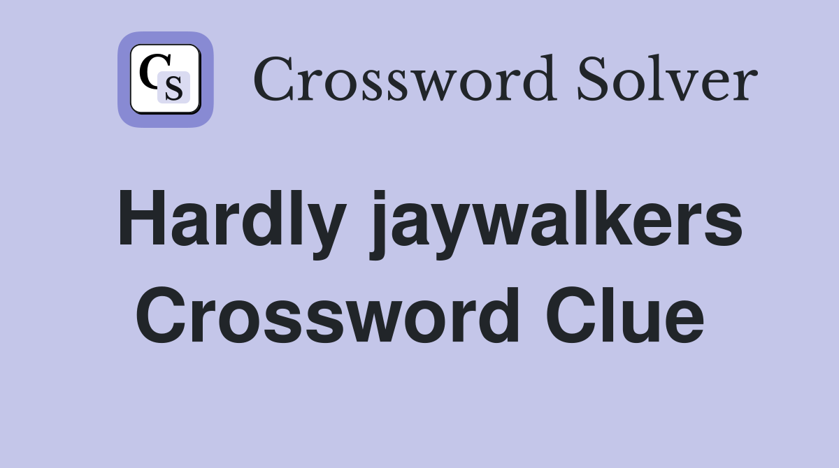 Hardly jaywalkers Crossword Clue