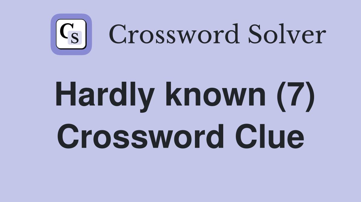 Hardly known (7) Crossword Clue