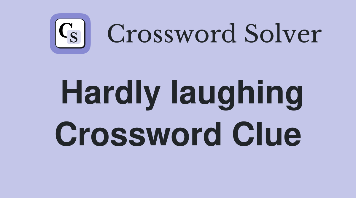 Hardly laughing Crossword Clue