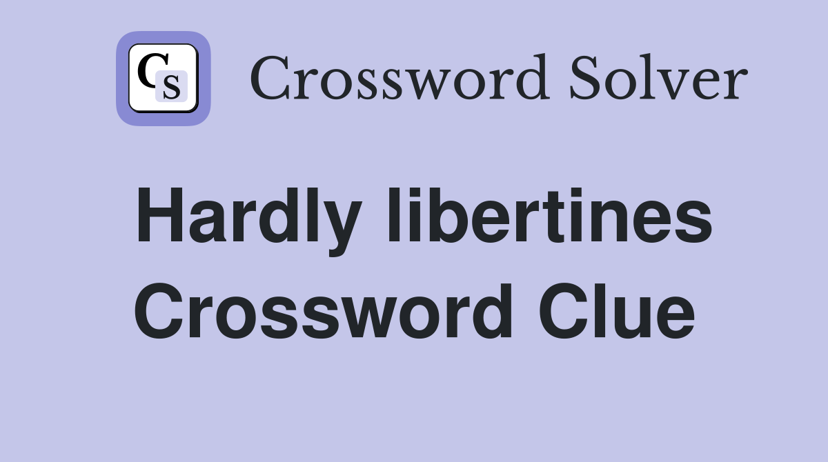 Hardly libertines Crossword Clue