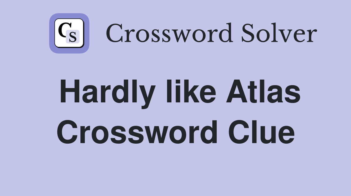 Hardly like Atlas Crossword Clue