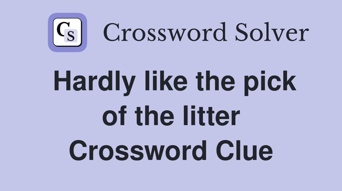 Hardly like the pick of the litter Crossword Clue